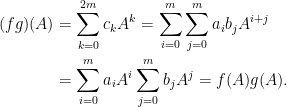 \displaystyle\begin{aligned} (fg)(A)&=\sum_{k=0}^{2m}c_kA^k=\sum_{i=0}^m\sum_{j=0}^ma_ib_jA^{i+j}\\ &=\sum_{i=0}^ma_iA^i\sum_{j=0}^mb_jA^j=f(A)g(A). \end{aligned}