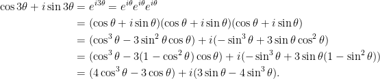 \displaystyle\begin{aligned} \cos 3\theta+i\sin 3\theta&=e^{i3\theta}=e^{i\theta}e^{i\theta}e^{i\theta}\\ &=(\cos\theta+i\sin\theta)(\cos\theta+i\sin\theta)(\cos\theta+i\sin\theta)\\ &=(\cos^3\theta-3\sin^2\theta\cos\theta)+i(-\sin^3\theta+3\sin\theta\cos^2\theta)\\ &=(\cos^3\theta-3(1-\cos^2\theta)\cos\theta)+i(-\sin^3\theta+3\sin\theta(1-\sin^2\theta))\\ &=(4\cos^3\theta-3\cos\theta)+i(3\sin\theta-4\sin^3\theta). \end{aligned}