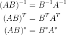 \displaystyle\begin{aligned}  (AB)^{-1}&=B^{-1}A^{-1}\\  (AB)^{T}&={B}^{T}{A}^{T}\\  (AB)^{\ast}&=B^\ast A^\ast\end{aligned}