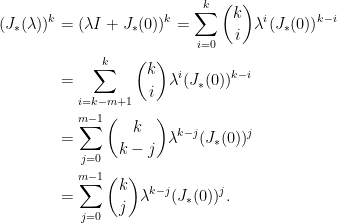 \displaystyle\begin{aligned}  (J_{\ast}(\lambda))^k&=(\lambda I+J_{\ast}(0))^k=\sum_{i=0}^k\binom{k}{i}\lambda^i(J_{\ast}(0))^{k-i}\\    &=\sum_{i=k-m+1}^k\binom{k}{i}\lambda^i(J_{\ast}(0))^{k-i}\\  &=\sum_{j=0}^{m-1}\binom{k}{k-j}\lambda^{k-j}(J_{\ast}(0))^{j}\\  &=\sum_{j=0}^{m-1}\binom{k}{j}\lambda^{k-j}(J_{\ast}(0))^{j}.\end{aligned}
