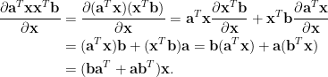 \displaystyle\begin{aligned}  \frac{\partial\mathbf{a}^T\mathbf{x}\mathbf{x}^T\mathbf{b}}{\partial\mathbf{x}}&=\frac{\partial(\mathbf{a}^T\mathbf{x})(\mathbf{x}^T\mathbf{b})}{\partial\mathbf{x}}=\mathbf{a}^T\mathbf{x}\frac{\partial\mathbf{x}^T\mathbf{b}}{\partial\mathbf{x}}+\mathbf{x}^T\mathbf{b}\frac{\partial\mathbf{a}^T\mathbf{x}}{\partial\mathbf{x}}\\  &=(\mathbf{a}^T\mathbf{x})\mathbf{b}+(\mathbf{x}^T\mathbf{b})\mathbf{a}=\mathbf{b}(\mathbf{a}^T\mathbf{x})+\mathbf{a}(\mathbf{b}^T\mathbf{x})\\  &=(\mathbf{b}\mathbf{a}^T+\mathbf{a}\mathbf{b}^T)\mathbf{x}.\end{aligned}