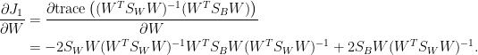 \displaystyle\begin{aligned}  \frac{\partial J_1}{\partial W}&=\frac{\partial\text{trace}\left((W^TS_WW)^{-1}(W^TS_BW)\right)}{\partial W}\\  &=-2S_WW(W^TS_WW)^{-1}W^TS_BW(W^TS_WW)^{-1}+2S_BW(W^TS_WW)^{-1}.  \end{aligned}  