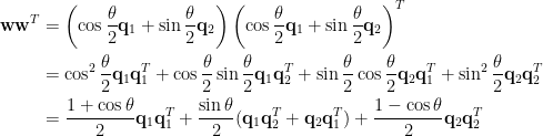 \displaystyle\begin{aligned}  \mathbf{w}\mathbf{w}^T&=\left(\cos\frac{\theta}{2}\mathbf{q}_1+\sin\frac{\theta}{2}\mathbf{q}_2\right)\left(\cos\frac{\theta}{2}\mathbf{q}_1+\sin\frac{\theta}{2}\mathbf{q}_2\right)^T\\  &=\cos^2\frac{\theta}{2}\mathbf{q}_1\mathbf{q}_1^T+\cos\frac{\theta}{2}\sin\frac{\theta}{2}\mathbf{q}_1\mathbf{q}_2^T+\sin\frac{\theta}{2}\cos\frac{\theta}{2}\mathbf{q}_2\mathbf{q}_1^T+\sin^2\frac{\theta}{2}\mathbf{q}_2\mathbf{q}_2^T\\  &=\frac{1+\cos\theta}{2}\mathbf{q}_1\mathbf{q}_1^T+\frac{\sin\theta}{2}(\mathbf{q}_1\mathbf{q}_2^T+\mathbf{q}_2\mathbf{q}_1^T)+\frac{1-\cos\theta}{2}\mathbf{q}_2\mathbf{q}_2^T  \end{aligned}