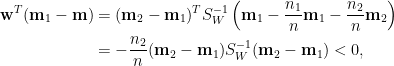 \displaystyle\begin{aligned}  \mathbf{w}^T(\mathbf{m}_1-\mathbf{m})&=(\mathbf{m}_2-\mathbf{m}_1)^TS_W^{-1}\left(\mathbf{m}_1-\frac{n_1}{n}\mathbf{m}_1-\frac{n_2}{n}\mathbf{m}_2\right)\\  &=-\frac{n_2}{n}(\mathbf{m}_2-\mathbf{m}_1)S_W^{-1}(\mathbf{m}_2-\mathbf{m}_1)<0,  \end{aligned}