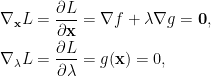 \displaystyle\begin{aligned}  \nabla_{\mathbf{x}}L&=\frac{\partial L}{\partial \mathbf{x}}=\nabla f+\lambda\nabla g=\mathbf{0},\\  \nabla_{\lambda}L&=\frac{\partial L}{\partial\lambda}=g(\mathbf{x})=0,\end{aligned}