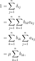 \displaystyle\begin{aligned}  1&=\sum_{j=1}^n\delta_{ij}\\  &=\sum_{j=1}^n\sum_{k=1}^nb_{ik}a_{kj}\\  &=\sum_{k=1}^nb_{ik}\sum_{j=1}^na_{kj}\\  &=\mu\sum_{k=1}^nb_{ik},  \end{aligned}