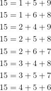 \displaystyle\begin{aligned}  15&=1+5+9\\  15&=1+6+8\\  15&=2+4+9\\  15&=2+5+8\\  15&=2+6+7\\  15&=3+4+8\\  15&=3+5+7\\  15&=4+5+6  \end{aligned}
