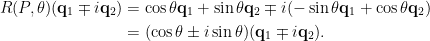 \displaystyle\begin{aligned}  R(P,\theta)(\mathbf{q}_1\mp i\mathbf{q}_2)&=  \cos\theta\mathbf{q}_1+\sin\theta\mathbf{q}_2\mp i(-\sin\theta\mathbf{q}_1+\cos\theta\mathbf{q}_2)\\  &=(\cos\theta\pm i\sin\theta)(\mathbf{q}_1\mp i\mathbf{q}_2).    \end{aligned}