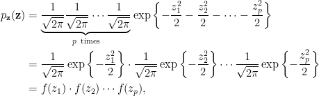 \displaystyle\begin{aligned}  p_{\mathbf{z}}(\mathbf{z})&=\underbrace{\frac{1}{\sqrt{2\pi}}\frac{1}{\sqrt{2\pi}}\cdots\frac{1}{\sqrt{2\pi}}}_{p ~\text{times}}\exp\left\{-\frac{z_1^2}{2}-\frac{z_2^2}{2}-\cdots-\frac{z_p^2}{2}\right\}\\  &=\frac{1}{\sqrt{2\pi}}\exp\left\{-\frac{z_1^2}{2}\right\}\cdot\frac{1}{\sqrt{2\pi}}\exp\left\{-\frac{z_2^2}{2}\right\}\cdots\frac{1}{\sqrt{2\pi}}\exp\left\{-\frac{z_p^2}{2}\right\}\\  &=f(z_1)\cdot f(z_2)\cdots f(z_p),  \end{aligned}