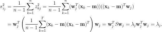 \displaystyle\begin{aligned}  s^2_{z_j}&=\frac{1}{n-1}\sum_{k=1}^nz_{kj}^2=\frac{1}{n-1}\sum_{k=1}^n(\mathbf{w}_j^T(\mathbf{x}_k-\mathbf{m}))((\mathbf{x}_k-\mathbf{m})^T\mathbf{w}_j)\\  &=\mathbf{w}_j^T\left(\frac{1}{n-1}\sum_{k=1}^T(\mathbf{x}_k-\mathbf{m})(\mathbf{x}_k-\mathbf{m})^T\right)\mathbf{w}_j=\mathbf{w}_j^TS\mathbf{w}_j=\lambda_j\mathbf{w}_j^T\mathbf{w}_j=\lambda_j.  \end{aligned}
