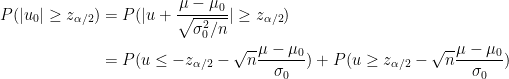 \displaystyle\begin{aligned} P(|u_0| \geq z_{\alpha/2}) &= P(|u + \frac{\mu - \mu_0}{\sqrt{\sigma_0^2/n}}| \geq z_{\alpha/2}) \\ &= P(u \leq -z_{\alpha/2} - \sqrt{n}\frac{\mu-\mu_0}{\sigma_0}) + P(u \geq z_{\alpha/2} - \sqrt{n}\frac{\mu-\mu_0}{\sigma_0}) \end{aligned}