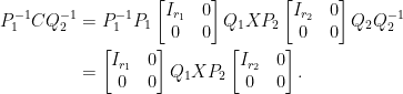 \displaystyle\begin{aligned} P_1^{-1}CQ_2^{-1}&=P_1^{-1}P_1\begin{bmatrix} I_{r_1}&0\\ 0&0 \end{bmatrix}Q_1XP_2\begin{bmatrix} I_{r_2}&0\\ 0&0 \end{bmatrix}Q_2Q_2^{-1}\\ &=\begin{bmatrix} I_{r_1}&0\\ 0&0 \end{bmatrix}Q_1XP_2\begin{bmatrix} I_{r_2}&0\\ 0&0 \end{bmatrix}.\end{aligned}