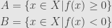\displaystyle\begin{aligned}A&=\{x\in X\vert f(x)\geq0\}\\B&=\{x\in X\vert f(x)<0\}\end{aligned}