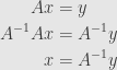 \displaystyle\begin{aligned}Ax&=y\\A^{-1}Ax&=A^{-1}y\\x&=A^{-1}y\end{aligned}