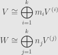 \displaystyle\begin{aligned}V&\cong\bigoplus\limits_{i=1}^km_iV^{(i)}\\W&\cong\bigoplus\limits_{j=1}^kn_jV^{(j)}\end{aligned}