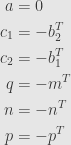 \displaystyle\begin{aligned}a&=0\\c_1&=-b_2^T\\c_2&=-b_1^T\\q&=-m^T\\n&=-n^T\\p&=-p^T\end{aligned}