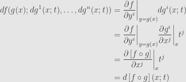 \displaystyle\begin{aligned}df(g(x);dg^1(x;t),\dots,dg^n(x;t))&=\frac{\partial f}{\partial y^i}\biggr\vert_{y=g(x)}dg^i(x;t)\\&=\frac{\partial f}{\partial y^i}\biggr\vert_{y=g(x)}\frac{\partial g^i}{\partial x^j}\biggr\vert_xt^j\\&=\frac{\partial\left[f\circ g\right]}{\partial x^j}\biggr\vert_xt^j\\&=d\left[f\circ g\right](x;t)\end{aligned}