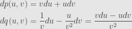 \displaystyle\begin{aligned}dp(u,v)&=vdu+udv\\dq(u,v)&=\frac{1}{v}du-\frac{u}{v^2}dv=\frac{vdu-udv}{v^2}\end{aligned}