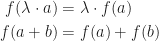 \displaystyle\begin{aligned}f(\lambda\cdot a)&=\lambda\cdot f(a)\\f(a+b)&=f(a)+f(b)\end{aligned}