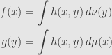 \displaystyle\begin{aligned}f(x)&=\int h(x,y)\,d\nu(y)\\g(y)&=\int h(x,y)\,d\mu(x)\end{aligned}