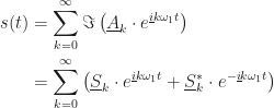 \displaystyle\begin{aligned}s(t) &= \sum_{k=0}^\infty\Im\left(\underline{A}_k \cdot e^{\underline{i}k\omega_1 t}\right)\\ &= \sum_{k=0}^\infty \left(\underline{S}_k \cdot e^{\underline{i}k\omega_1 t} + \underline{S}_k^* \cdot e^{-\underline{i}k\omega_1 t}\right)\end{aligned}