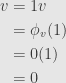 \displaystyle\begin{aligned}v&=1v\\&=\phi_v(1)\\&=0(1)\\&=0\end{aligned}