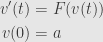 \displaystyle\begin{aligned}v'(t)&=F(v(t))\\v(0)&=a\end{aligned}