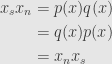 \displaystyle\begin{aligned}x_sx_n&=p(x)q(x)\\&=q(x)p(x)\\&=x_nx_s\end{aligned}
