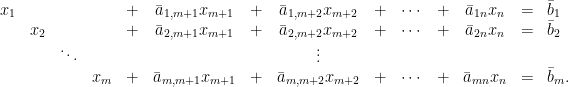 \displaystyle\begin{array}{cccccccccccccl}  x_1& & & & +&\bar{a}_{1,m+1}x_{m+1}& +&\bar{a}_{1,m+2}x_{m+2} & +&\cdots& +&\bar{a}_{1n}x_n&=&\bar{b}_1\\  &x_2& & &+&\bar{a}_{2,m+1}x_{m+1}& +&\bar{a}_{2,m+2}x_{m+2} & +&\cdots& +&\bar{a}_{2n}x_n&=&\bar{b}_2\\  & &\ddots& &&&&\vdots &\\  & & & x_m &+&\bar{a}_{m,m+1}x_{m+1}& +&\bar{a}_{m,m+2}x_{m+2} & +&\cdots& +&\bar{a}_{mn}x_n&=&\bar{b}_m.  \end{array}