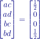 \displaystyle\begin{bmatrix}{ac}\\{ad}\\{bc}\\{bd}\end{bmatrix}=\begin{bmatrix}\frac{1}{2}\\{0}\\{0}\\\frac{1}{2}\end{bmatrix} 