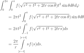 \displaystyle\begin{gathered} \int_0^{2\pi } {\int_0^\pi {f(\sqrt {{r^2} + {t^2} + 2tr\cos \theta } ){t^2}\sin \theta d\theta d\varphi } } \hfill \\ \qquad= 2\pi {t^2}\int_0^\pi {f(\sqrt {{r^2} + {t^2} + 2tr\cos \theta } )\sin \theta d\theta } \hfill \\ \qquad= 2\pi {t^2}\int_{ - 1}^1 {f(\sqrt {{r^2} + {t^2} + 2trs} )ds} \hfill \\ \qquad= \frac{{2\pi }}{r}\int\limits_{|r - t|}^{|r + t|} {sf(s)ds} . \hfill \\ \end{gathered}