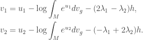 \displaystyle\begin{gathered} {v_1} = {u_1} - \log \int_M {{e^{{u_1}}}d{v_g}} - (2{\lambda _1} - {\lambda _2})h, \hfill \\ {v_2} = {u_2} - \log \int_M {{e^{{u_2}}}d{v_g}} - ( - {\lambda _1} + 2{\lambda _2})h. \hfill \\ \end{gathered}