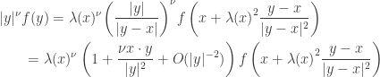 \displaystyle\begin{gathered} |y{|^\nu }f(y) = \lambda {(x)^\nu }{\left( {\frac{{|y|}}{{|y - x|}}} \right)^\nu }f\left( {x + \lambda {{(x)}^2}\frac{{y - x}}{{|y - x{|^2}}}} \right) \hfill \\ \qquad= \lambda {(x)^\nu }\left( {1 + \frac{{\nu x \cdot y}}{{|y{|^2}}} + O(|y{|^{ - 2}})} \right)f\left( {x + \lambda {{(x)}^2}\frac{{y - x}}{{|y - x{|^2}}}} \right) \hfill \\ \end{gathered}