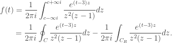 \displaystyle\begin{gathered} f(t) = \frac{1}{{2\pi i}}\int_{c - \infty i}^{c + \infty i} {\frac{{{e^{(t - 3)z}}}}{{{z^2}(z - 1)}}dz} \hfill \\ \qquad= \frac{1}{{2\pi i}}\oint_C {\frac{{{e^{(t - 3)z}}}}{{{z^2}(z - 1)}}dz} - \frac{1}{{2\pi i}}\int_{{C_R}} {\frac{{{e^{(t - 3)z}}}}{{{z^2}(z - 1)}}dz}. \hfill \\ \end{gathered}