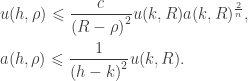 \displaystyle\begin{gathered} u(h,\rho ) \leqslant \frac{c}{{{{(R - \rho )}^2}}}u(k,R)a{(k,R)^{\frac{2}{n}}}, \hfill \\ a(h,\rho ) \leqslant \frac{1}{{{{(h - k)}^2}}}u(k,R). \hfill \\ \end{gathered}