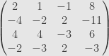 \displaystyle\begin{pmatrix}2&1&-1&8\\-4&-2&2&-11\\4&4&-3&6\\-2&-3&2&-3\end{pmatrix}