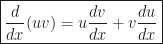 \displaystyle\boxed{\frac{d}{dx}(uv)=u\frac{dv}{dx}+v\frac{du}{dx}}