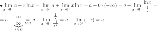 \displaystyle\bullet\lim_{x\rightarrow0^+}a+x\ln x=\lim_{x\rightarrow0^+}a+\lim_{x\rightarrow0^+}x\ln x=a+0\cdot(-\infty)=a+\lim_{x\rightarrow0^+}\dfrac{\ln x}{\frac1x}=\\\\=a+\underbrace{\dfrac{\infty}{\infty}}_{IND}\underset{L'H}=a+\lim_{x\rightarrow0^+}\dfrac{\frac1x}{\frac{-1}{x^2}}=a+\lim_{x\rightarrow0^+}(-x)=a