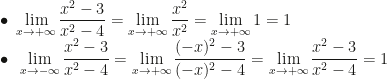 \displaystyle\bullet~\lim_{x\rightarrow+\infty}\dfrac{x^2-3}{x^2-4}=\lim_{x\rightarrow+\infty}\dfrac{x^2}{x^2}=\lim_{x\rightarrow+\infty}1=1\\\bullet~\lim_{x\rightarrow-\infty}\dfrac{x^2-3}{x^2-4}=\lim_{x\rightarrow+\infty}\dfrac{(-x)^2-3}{(-x)^2-4}=\lim_{x\rightarrow+\infty}\dfrac{x^2-3}{x^2-4}=1