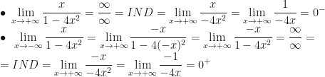 \displaystyle\bullet~\lim_{x\rightarrow+\infty}\dfrac x{1-4x^2}=\dfrac{\infty}{\infty}=IND=\lim_{x\rightarrow+\infty}\dfrac x{-4x^2}=\lim_{x\rightarrow+\infty}\dfrac1{-4x}=0^-\\\bullet~\lim_{x\rightarrow-\infty}\dfrac x{1-4x^2}=\lim_{x\rightarrow+\infty}\dfrac{-x}{1-4(-x)^2}=\lim_{x\rightarrow+\infty}\dfrac{-x}{1-4x^2}=\dfrac{\infty}{\infty}=\\=IND=\lim_{x\rightarrow+\infty}\dfrac{-x}{-4x^2}=\lim_{x\rightarrow+\infty}\dfrac{-1}{-4x}=0^+