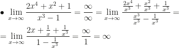 \displaystyle\bullet~\lim_{x\rightarrow\infty}\dfrac{2x^4+x^2+1}{x^3-1}=\dfrac{\infty}{\infty}=\lim_{x\rightarrow\infty}\dfrac{\frac{2x^4}{x^3}+\frac{x^2}{x^3}+\frac1{x^3}}{\frac{x^3}{x^3}-\frac1{x^3}}=\\\\=\lim_{x\rightarrow\infty}\dfrac{2x+\frac1x+\frac1{x^3}}{1-\frac1{x^3}}=\dfrac{\infty}1=\infty