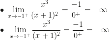 \displaystyle\bullet~\lim_{x\rightarrow-1^+}\dfrac{x^3}{(x+1)^2}=\dfrac{-1}{0^+}=-\infty\\\bullet~\lim_{x\rightarrow-1^+}\dfrac{x^3}{(x+1)^2}=\dfrac{-1}{0^+}=-\infty