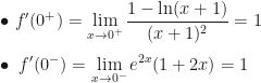 \displaystyle\bullet~f'(0^+)=\lim_{x\rightarrow0^+}\dfrac{1-\ln(x+1)}{(x+1)^2}=1\\\\\bullet~f'(0^-)=\lim_{x\rightarrow0^-}e^{2x}(1+2x)=1