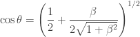 \displaystyle\cos\theta=\left(\frac12+\frac{\beta}{2\sqrt{1+\beta^2}}\right)^{1/2}