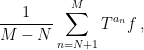 \displaystyle\dfrac{1}{M-N}\sum_{n=N+1}^{M}T^{a_n}f\,,