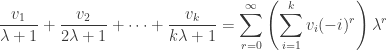 \displaystyle\dfrac{v_1}{\lambda+1}+\dfrac{v_2}{2\lambda+1}+\cdots+\dfrac{v_k}{k\lambda+1}=\sum_{r=0}^\infty\left(\sum_{i=1}^kv_i(-i)^r\right)\lambda^r