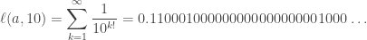 \displaystyle\ell(a,10)=\sum_{k=1}^\infty\frac{1}{10^{k!}}=0.110001000000000000000001000\ldots