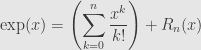 \displaystyle\exp(x)=\left(\sum\limits_{k=0}^n\frac{x^k}{k!}\right)+R_n(x)