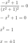 \displaystyle\frac{-x^2+1}{(x^2+1)^2}=0\\\\-x^2+1=0\\\\x^2=1\\\\x=\pm 1