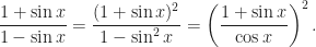 \displaystyle\frac{1+\sin x}{1-\sin x}=\frac{(1+\sin x)^{2}}{1-\sin^{2}x}=\left(\frac{1+\sin x}{\cos x}\right)^{2}.